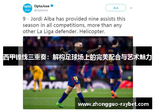 西甲锋线三重奏:解构足球场上的完美配合与艺术魅力 西甲锋线三重奏:解构足球场上的完美配合与艺术魅力