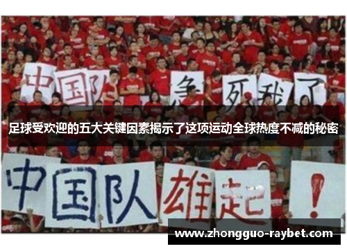 足球受欢迎的五大关键因素揭示了这项运动全球热度不减的秘密