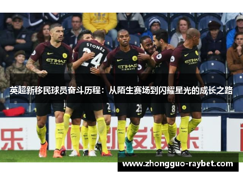 英超新移民球员奋斗历程：从陌生赛场到闪耀星光的成长之路