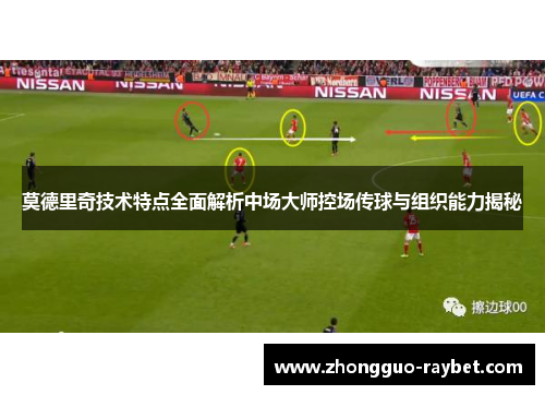 莫德里奇技术特点全面解析中场大师控场传球与组织能力揭秘
