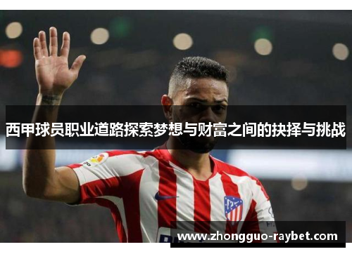 西甲球员职业道路探索梦想与财富之间的抉择与挑战 西甲球员职业道路探索梦想与财富之间的抉择与挑战