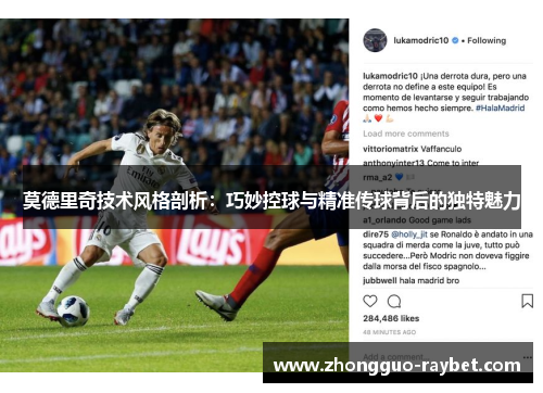 莫德里奇技术风格剖析:巧妙控球与精准传球背后的独特魅力 莫德里奇技术风格剖析:巧妙控球与精准传球背后的独特魅力