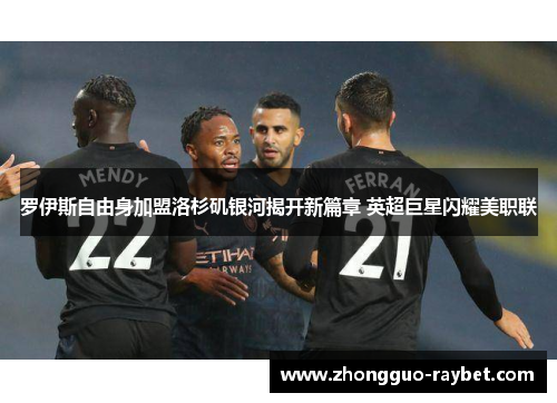 罗伊斯自由身加盟洛杉矶银河揭开新篇章 英超巨星闪耀美职联 罗伊斯自由身加盟洛杉矶银河揭开新篇章 英超巨星闪耀美职联